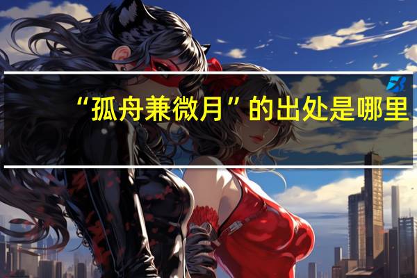 “孤舟兼微月”的出处是哪里