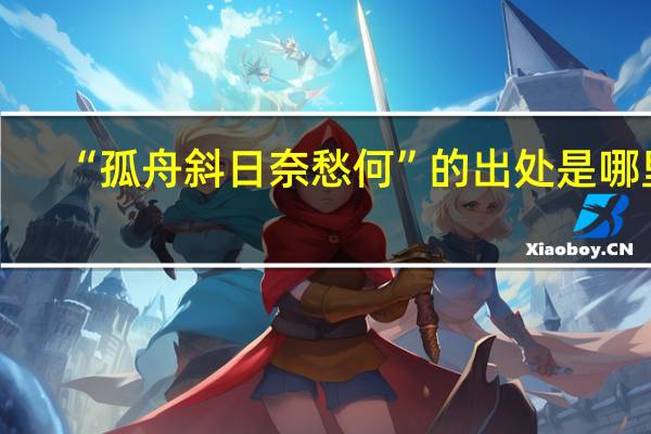 “孤舟斜日奈愁何”的出处是哪里