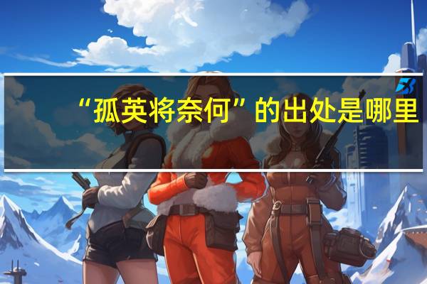 “孤英将奈何”的出处是哪里