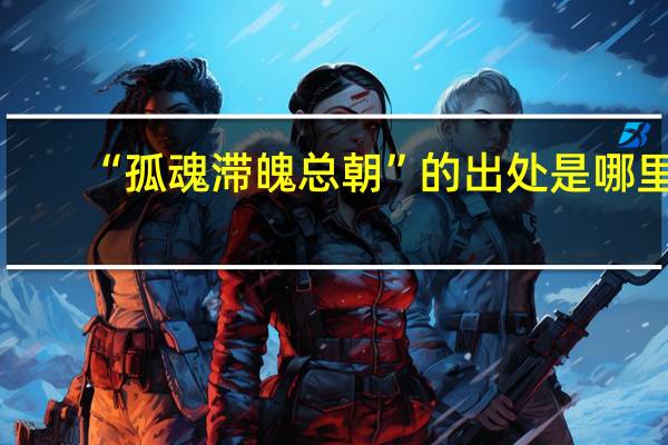 “孤魂滞魄总朝”的出处是哪里