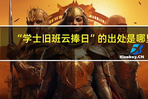 “学士旧班云捧日”的出处是哪里