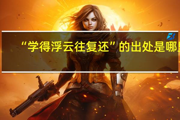 “学得浮云往复还”的出处是哪里