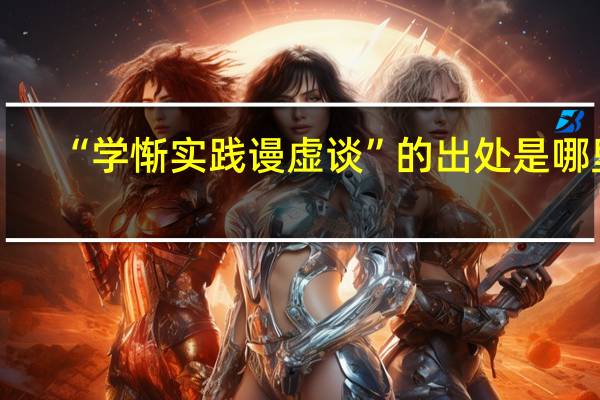 “学惭实践谩虚谈”的出处是哪里