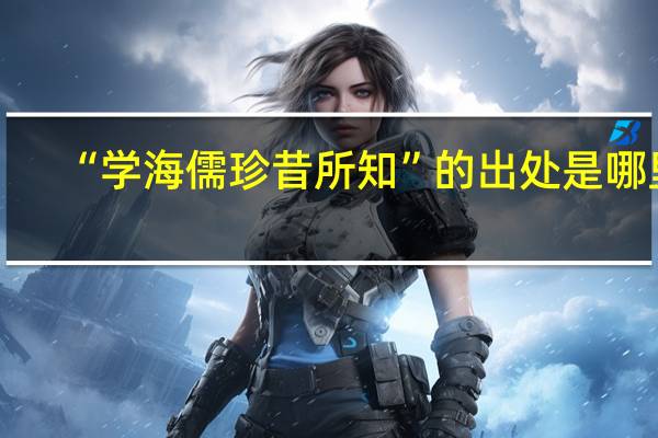 “学海儒珍昔所知”的出处是哪里