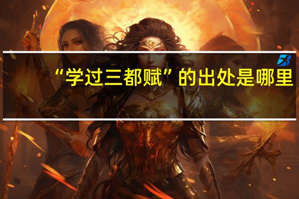 “学过三都赋”的出处是哪里