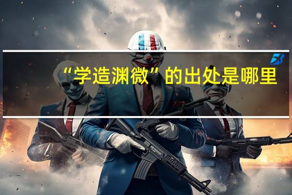 “学造渊微”的出处是哪里