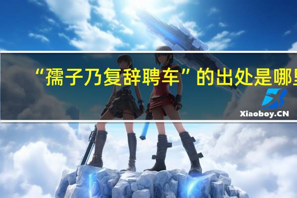 “孺子乃复辞聘车”的出处是哪里