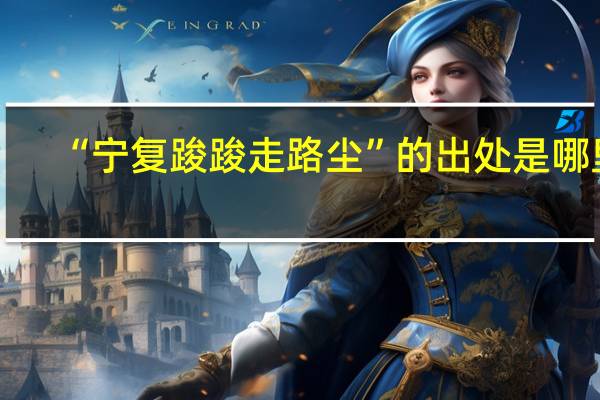 “宁复踆踆走路尘”的出处是哪里