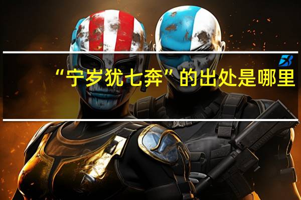 “宁岁犹七奔”的出处是哪里