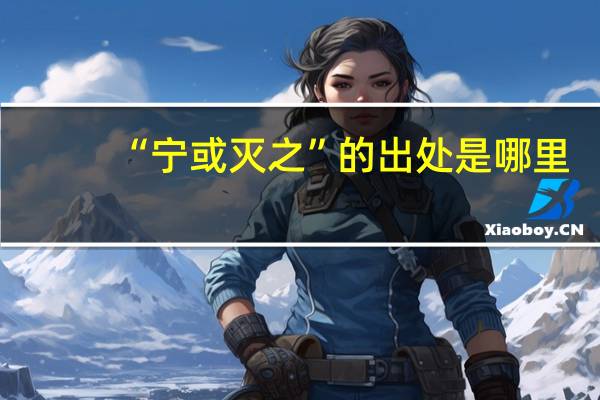 “宁或灭之”的出处是哪里