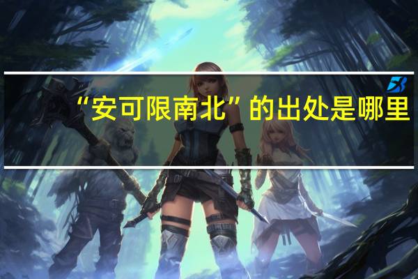 “安可限南北”的出处是哪里