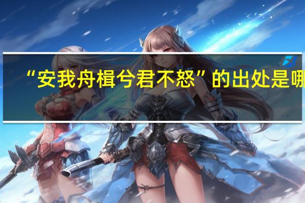 “安我舟楫兮君不怒”的出处是哪里