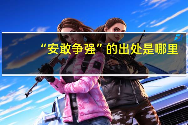 “安敢争强”的出处是哪里