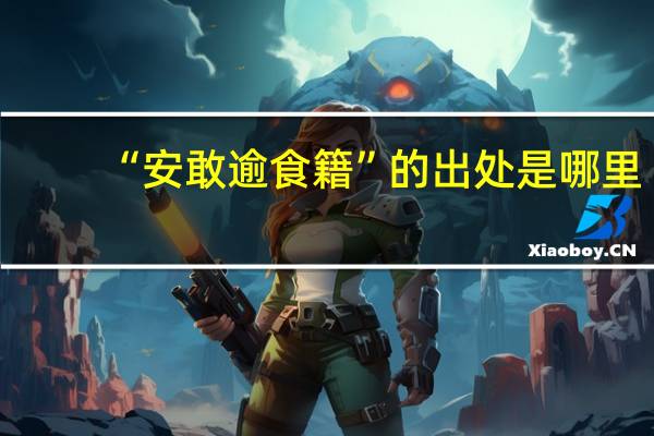“安敢逾食籍”的出处是哪里