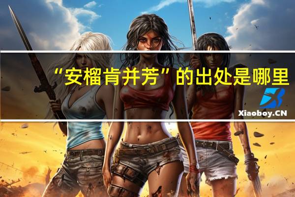 “安榴肯并芳”的出处是哪里
