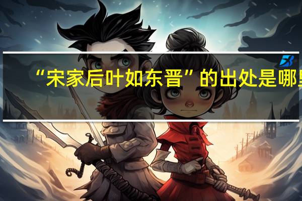 “宋家后叶如东晋”的出处是哪里