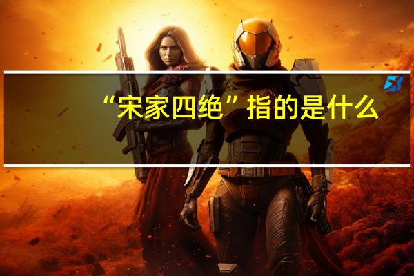 “宋家四绝”指的是什么