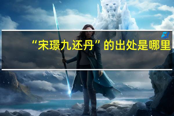 “宋璟九还丹”的出处是哪里