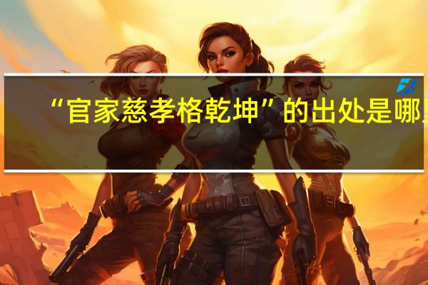 “官家慈孝格乾坤”的出处是哪里
