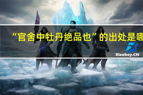 “官舍中牡丹绝品也”的出处是哪里