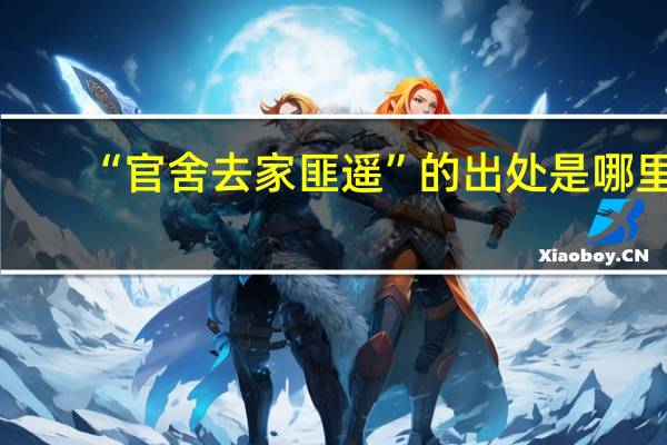 “官舍去家匪遥”的出处是哪里