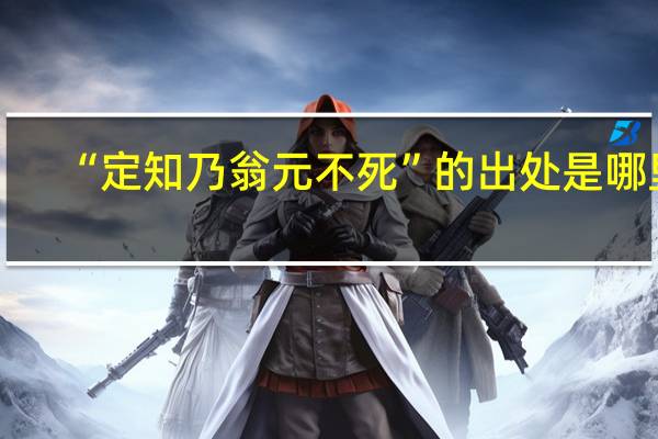 “定知乃翁元不死”的出处是哪里