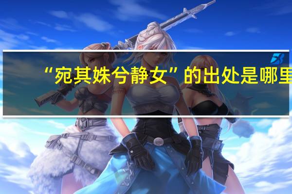 “宛其姝兮静女”的出处是哪里