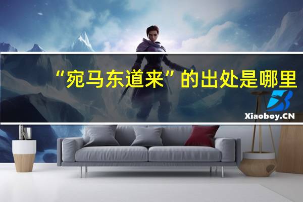 “宛马东道来”的出处是哪里