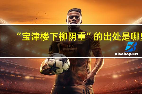 “宝津楼下柳阴重”的出处是哪里
