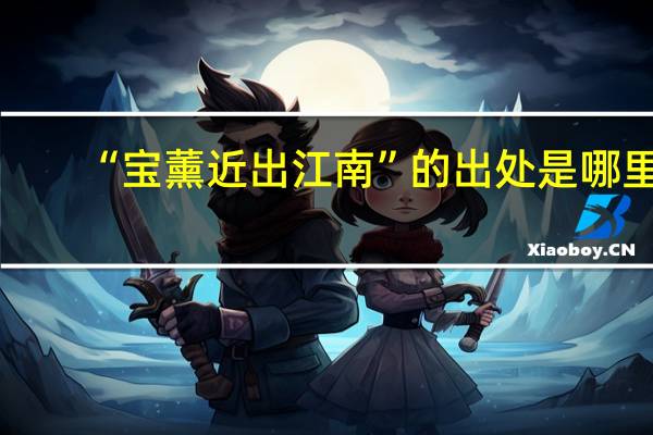 “宝薰近出江南”的出处是哪里
