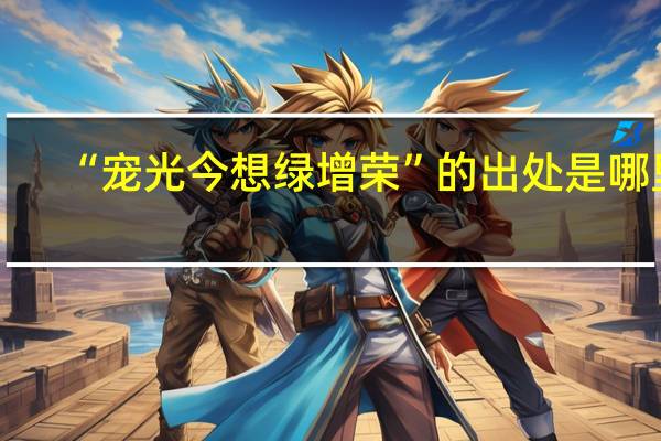 “宠光今想绿增荣”的出处是哪里