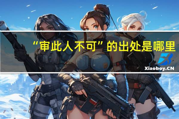 “审此人不可”的出处是哪里