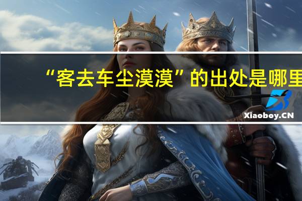 “客去车尘漠漠”的出处是哪里