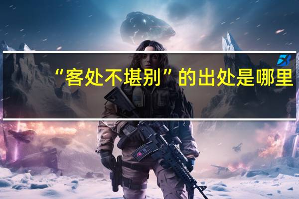 “客处不堪别”的出处是哪里