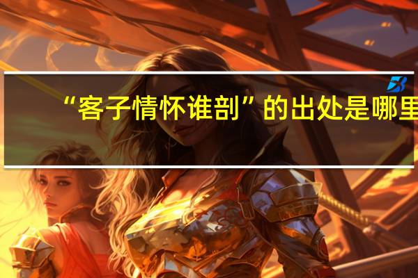 “客子情怀谁剖”的出处是哪里