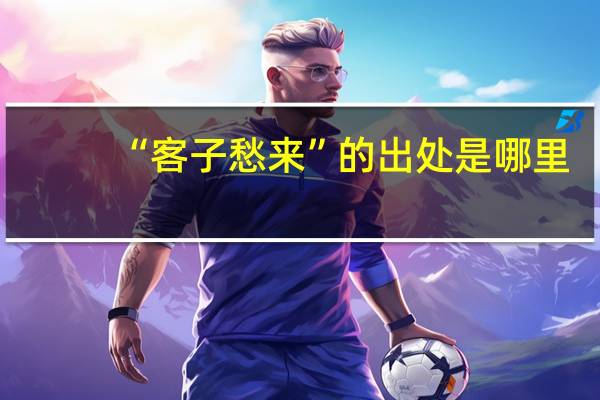 “客子愁来”的出处是哪里