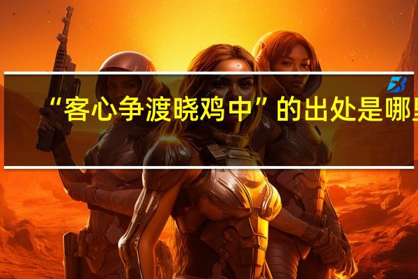 “客心争渡晓鸡中”的出处是哪里