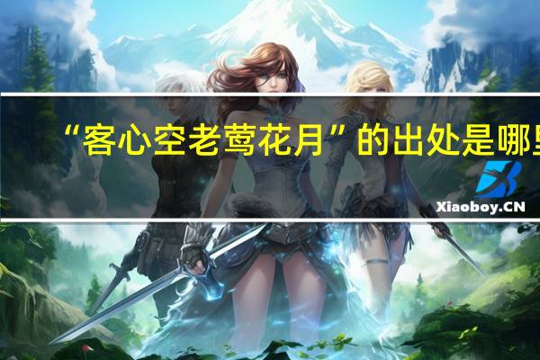 “客心空老莺花月”的出处是哪里