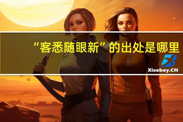 “客悉随眼新”的出处是哪里
