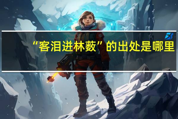 “客泪迸林薮”的出处是哪里