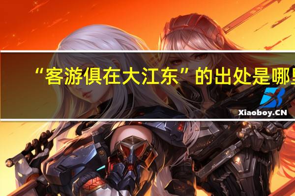 “客游俱在大江东”的出处是哪里