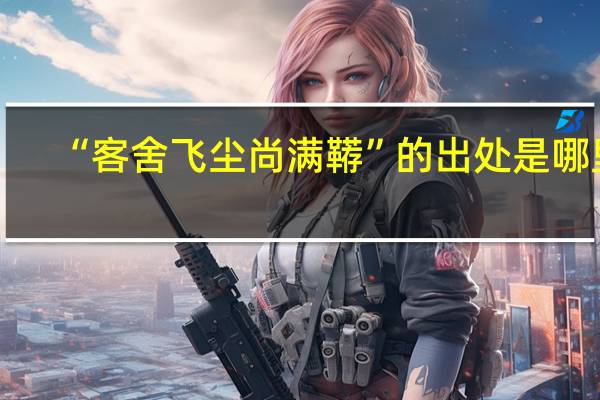 “客舍飞尘尚满鞯”的出处是哪里