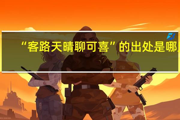 “客路天晴聊可喜”的出处是哪里