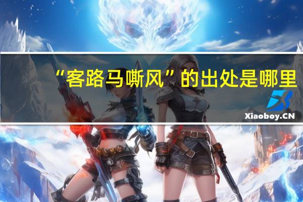 “客路马嘶风”的出处是哪里