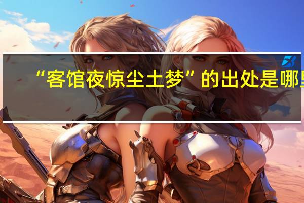 “客馆夜惊尘土梦”的出处是哪里