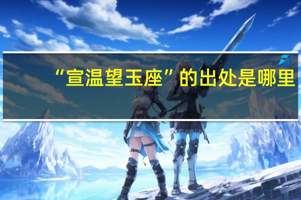 “宣温望玉座”的出处是哪里