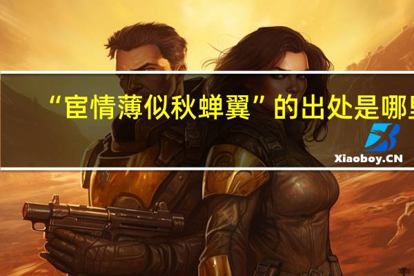 “宦情薄似秋蝉翼”的出处是哪里