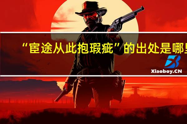 “宦途从此抱瑕疵”的出处是哪里