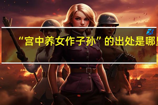 “宫中养女作子孙”的出处是哪里