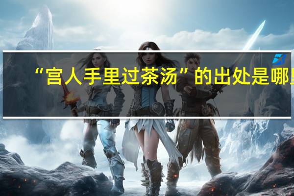 “宫人手里过茶汤”的出处是哪里